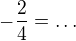 $-\frac{2}{4}=\ldots $