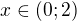$x \in \left (0;2 \right)$