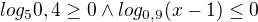 $log_{5}0,4\ge 0\wedge log_{0,9}(x-1)\le 0$