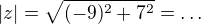 $|z|=\sqrt{(-9)^2+7^2}=\ldots$