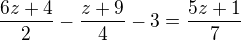 $\frac{6z+4}2-\frac{z+9}4-3=\frac{5z+1}7$