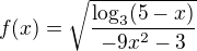 $f(x)=\sqrt{\frac{\log_3(5-x)}{-9x^2-3}}$