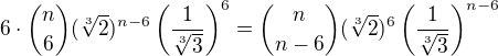 $6\cdot {n\choose 6}(\sqrt[3]{2})^{n-6}\(\frac{1}{\sqrt[3]{3}}\)^6={n\choose {n-6}}(\sqrt[3]{2})^{6}\(\frac{1}{\sqrt[3]{3}}\)^{n-6}$