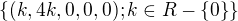 $\{(k,4k,0,0,0); k\in R-\{0\}\}$