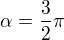 $\alpha=\frac{3}2\pi$
