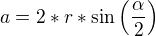 $a=2*r*\sin{\(\frac{\alpha}{2}\)}$