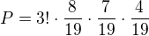 $P=3!\cdot \frac{8}{19}\cdot \frac{7}{19}\cdot \frac{4}{19}$