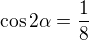 $\cos 2\alpha =\frac{1}{8}$