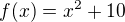 $f(x) = x^2 + 10$