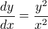 $\frac{dy}{dx} = \frac{y^2}{x^2}$