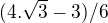 $(4 . \sqrt{3} - 3) / 6$