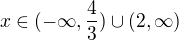 $x\in (-\infty ,\frac{4}{3})\cup (2,\infty )$