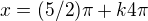 $x=(5/2)\pi +k4\pi $