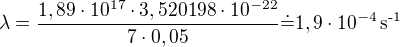 $\lambda = \frac{1,89\cdot10^{17}\cdot3,520198\cdot10^{-22}}{7\cdot0,05}\dot=1,9\cdot10^{-4}\operatorname{s^{-1}}$
