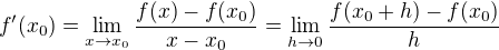 $f'(x_0)= \lim_{x\to x_0} \frac{f(x)-f(x_0)}{x-x_0} =\lim_{h\to0}\frac{f(x_0+h)-f(x_0)}{h}$