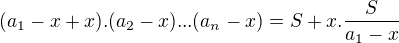 $(a_1-x+x).(a_2-x)...(a_n-x)=S+x.\frac{S}{a_1-x}$