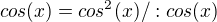 $cos(x)=cos^2(x) /:cos(x)$