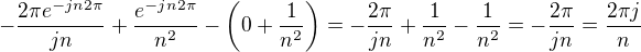 $-\frac{2\pi e^{-jn2\pi}}{jn}+\frac{ e^{-jn2\pi}}{n^2}-\left(0+\frac{1}{n^2}\right)=-\frac{2\pi}{jn}+\frac{1}{n^2}-\frac{1}{n^2}=-\frac{2\pi}{jn}=\frac{2\pi j}{n}$
