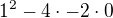 $1^2-4\cdot -2\cdot 0$