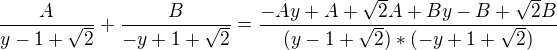 $\frac{A}{y-1+\sqrt2}+\frac{B}{-y+1+\sqrt2}=\frac{-Ay+A+\sqrt2A+By-B+\sqrt2B}{(y-1+\sqrt2)*(-y+1+\sqrt2)}$