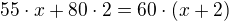 $55\cdot x+80\cdot 2=60\cdot (x+2)$
