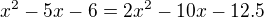 $x^2-5x-6=2x^2 - 10x - 12.5$