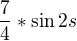 $\frac{7}{4}*\sin 2s$