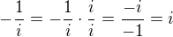 $- \frac{1}{i} = - \frac{1}{i} \cdot \frac{i}{i} = \frac{-i}{-1}=i$