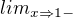 $lim _{x\Rightarrow 1-}$