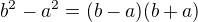 $b^2-a^2=(b-a)(b+a) $