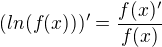 $(ln(f(x)))' = \frac{f(x)'}{f(x)}$