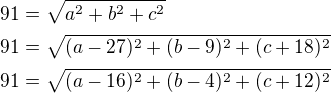 $91=\sqrt{a^2+b^2+c^2}\nl91=\sqrt{(a-27)^2+(b-9)^2+(c+18)^2}\nl91=\sqrt{(a-16)^2+(b-4)^2+(c+12)^2}$