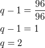$q-1=\frac{96}{96}\nlq-1=1\nlq=2$