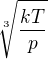 $\sqrt[3]{\frac{kT}{p}}$