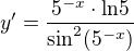 $y' = \frac{ 5^{-x } \cdot \text{ln5}}{\sin ^2 (5^{-x})}$