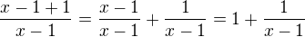 $\frac{x-1+1}{x-1}=\frac{x-1}{x-1}+\frac1{x-1}=1+\frac1{x-1}$