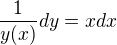 $\frac{1}{y(x)} dy = x dx $