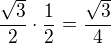 $\frac{\sqrt 3}{2}\cdot \frac{1}{2}=\frac{\sqrt 3}{4}$