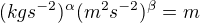 $(kgs^{-2})^{\alpha}(m^2s^{-2})^{\beta}=m$