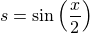 $s=\sin\left({\small \frac{x}{2}}\right)$
