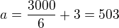 $a=\frac{3000}{6}+3=503$
