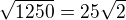 $\sqrt{1250}=25\sqrt{2}$