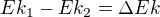 $Ek_{1}-Ek_{2}=\Delta Ek$