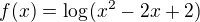 $f(x)=\log_{}(x^{2}-2x+2)$