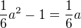 $\frac16a^2-1=\frac16a$