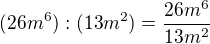 $(26m^6):(13m^2)=\frac{26m^6}{13m^2}$