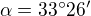 $\alpha= 33^\circ 26'$