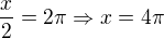 $\frac{x}{2}=2\pi \Rightarrow x=4\pi $