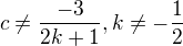 $c\not =\frac{-3}{2k+1},k\not =-\frac{1}{2}$