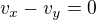 $v_{x} - v_{y} = 0$